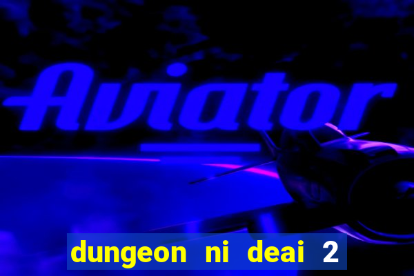 dungeon ni deai 2 temporada dublado meus animes dublado